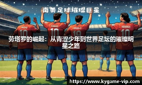 劳塔罗的崛起：从青涩少年到世界足坛的璀璨明星之路